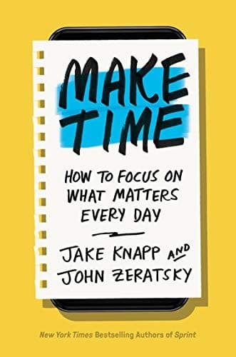Make Time by Jake Knapp & John Zeratsky