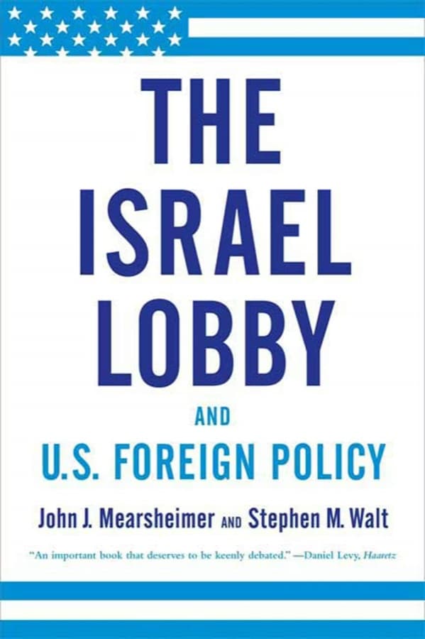 The Israel Lobby and U.S. Foreign Policy by John J. Mearsheimer & Stephen M. Walt